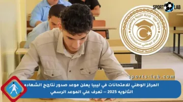 المركز الوطني للامتحانات في ليبيا يعلن موعد صدور نتائج الشهادة الثانوية 2025 — تعرف على الموعد الرسمي